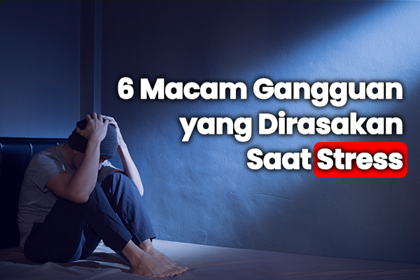 6 Macam Gangguan yang Dirasakan Saat Stress
