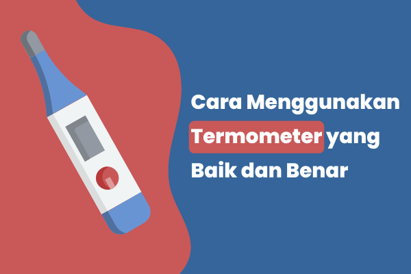 Cara Menggunakan Termometer yang Baik dan Benar